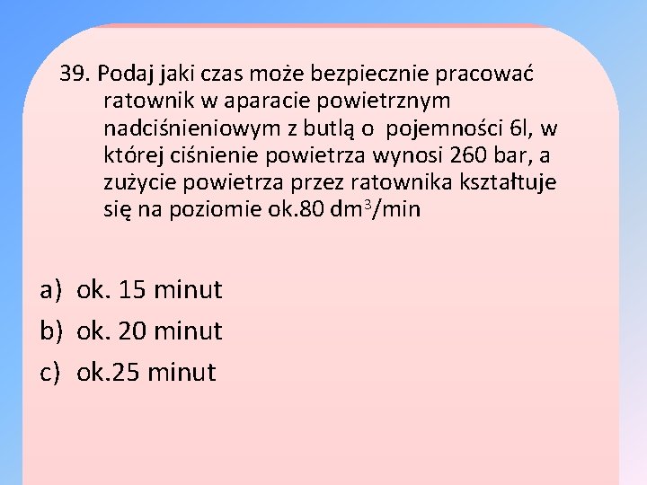 39. Podaj jaki czas może bezpiecznie pracować ratownik w aparacie powietrznym nadciśnieniowym z butlą