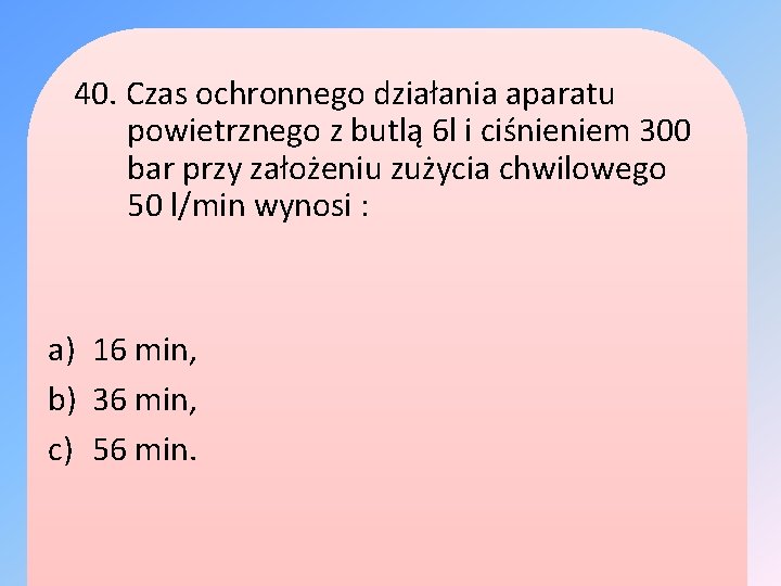 40. Czas ochronnego działania aparatu powietrznego z butlą 6 l i ciśnieniem 300 bar