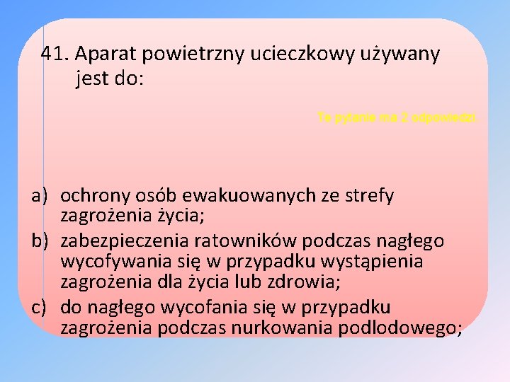 41. Aparat powietrzny ucieczkowy używany jest do: Te pytanie ma 2 odpowiedzi. a) ochrony