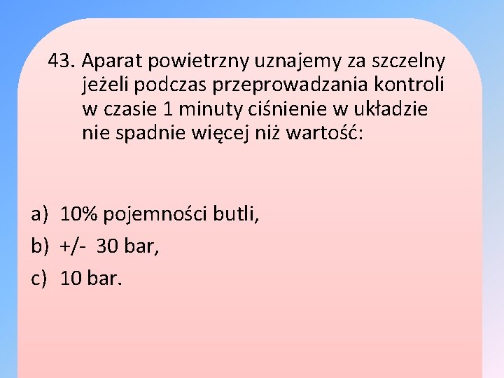 43. Aparat powietrzny uznajemy za szczelny jeżeli podczas przeprowadzania kontroli w czasie 1 minuty