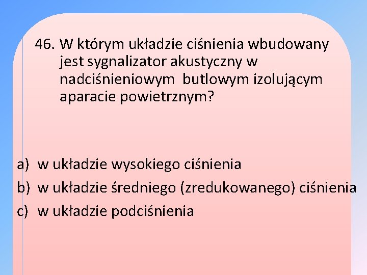 46. W którym układzie ciśnienia wbudowany jest sygnalizator akustyczny w nadciśnieniowym butlowym izolującym aparacie