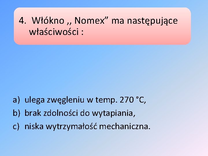 4. Włókno , , Nomex” ma następujące właściwości : a) ulega zwęgleniu w temp.