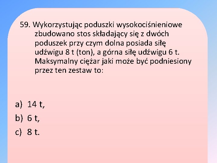 59. Wykorzystując poduszki wysokociśnieniowe zbudowano stos składający się z dwóch poduszek przy czym dolna