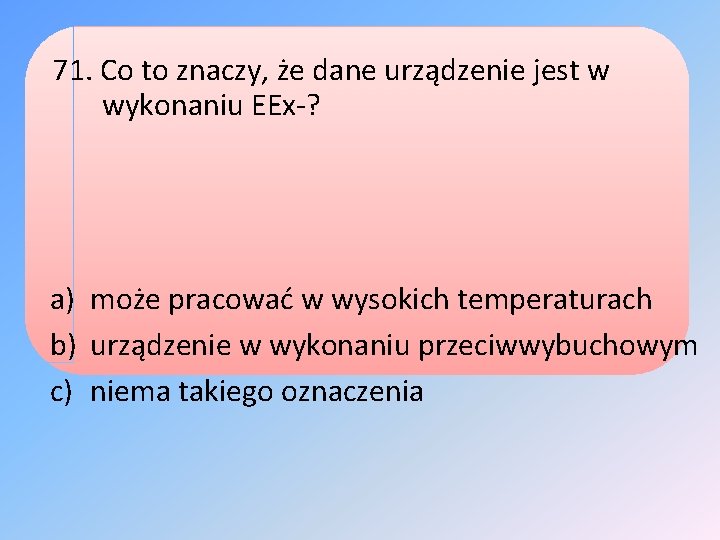 71. Co to znaczy, że dane urządzenie jest w wykonaniu EEx-? a) może pracować