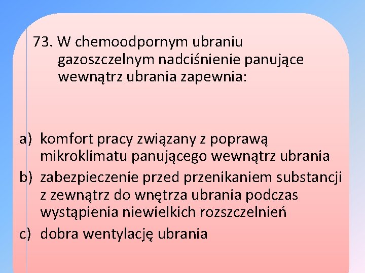 73. W chemoodpornym ubraniu gazoszczelnym nadciśnienie panujące wewnątrz ubrania zapewnia: a) komfort pracy związany