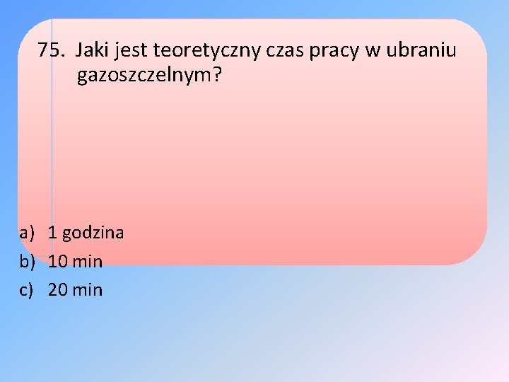 75. Jaki jest teoretyczny czas pracy w ubraniu gazoszczelnym? a) 1 godzina b) 10