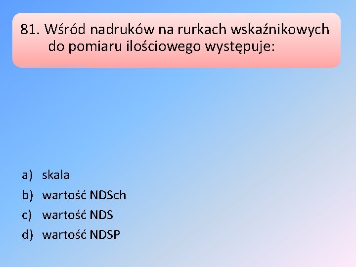 81. Wśród nadruków na rurkach wskaźnikowych do pomiaru ilościowego występuje: a) b) c) d)