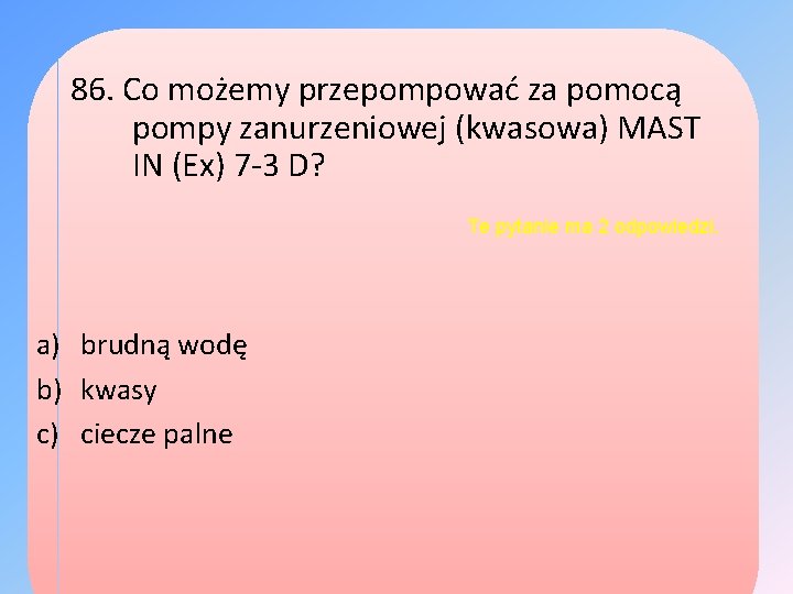 86. Co możemy przepompować za pomocą pompy zanurzeniowej (kwasowa) MAST IN (Ex) 7 -3