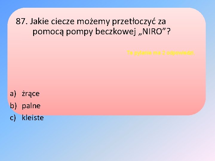 87. Jakie ciecze możemy przetłoczyć za pomocą pompy beczkowej „NIRO”? Te pytanie ma 2