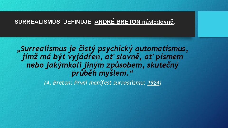 SURREALISMUS DEFINUJE ANDRÉ BRETON následovně: „Surrealismus je čistý psychický automatismus, jímž má být vyjádřen,