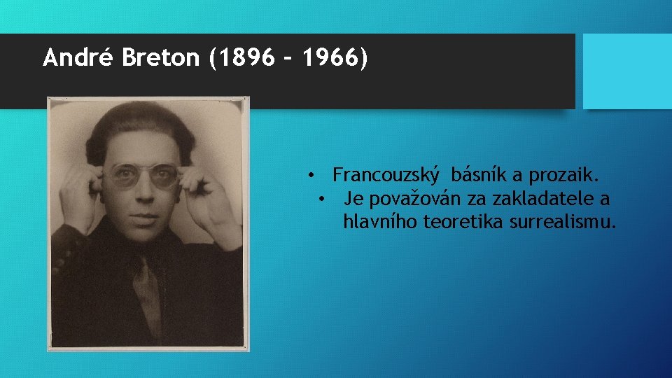 André Breton (1896 – 1966) • Francouzský básník a prozaik. • Je považován za