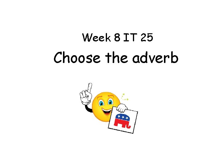 Week 8 IT 25 Choose the adverb 