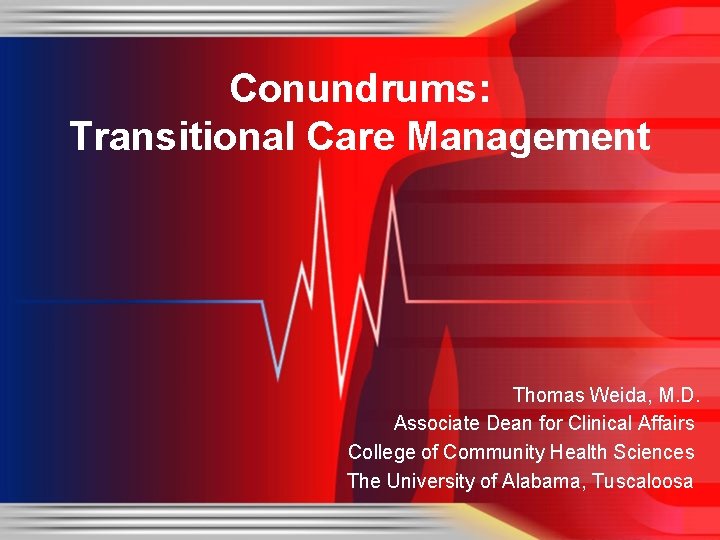 Conundrums: Transitional Care Management Thomas Weida, M. D. Associate Dean for Clinical Affairs College