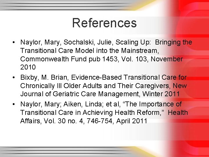 References • Naylor, Mary, Sochalski, Julie, Scaling Up: Bringing the Transitional Care Model into