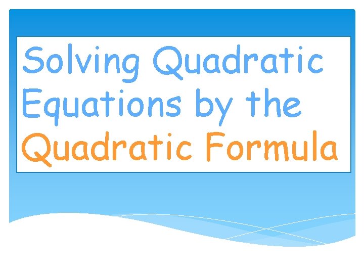 Solving Quadratic Equations by the Quadratic Formula 