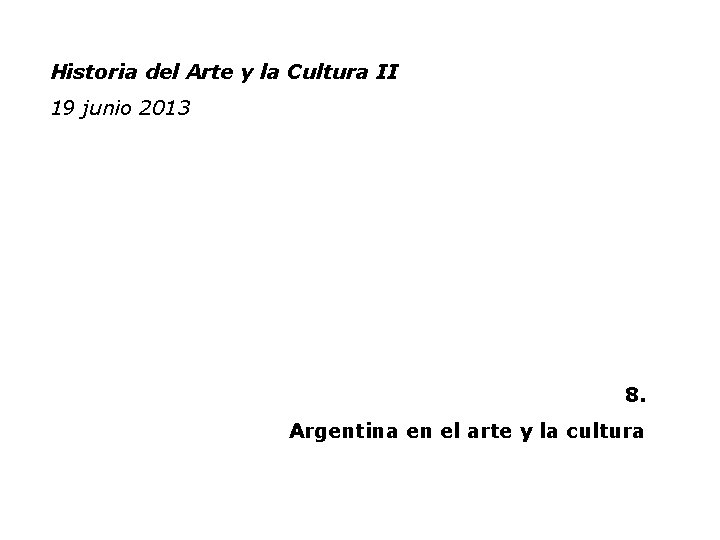 Historia del Arte y la Cultura II 19 junio 2013 8. Argentina en el