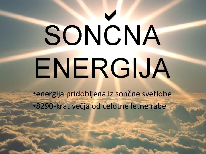  SONCNA ENERGIJA • energija pridobljena iz sončne svetlobe • 8290 -krat večja od