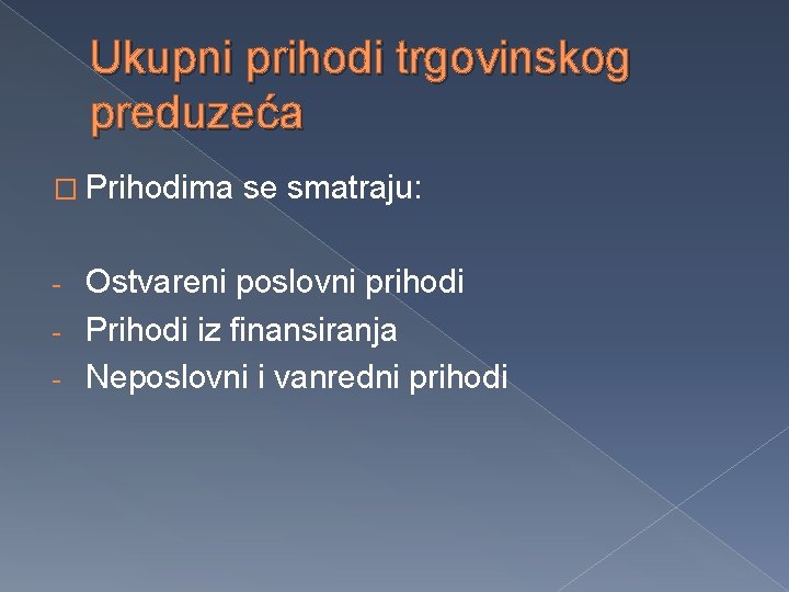 Ukupni prihodi trgovinskog preduzeća � Prihodima se smatraju: Ostvareni poslovni prihodi - Prihodi iz