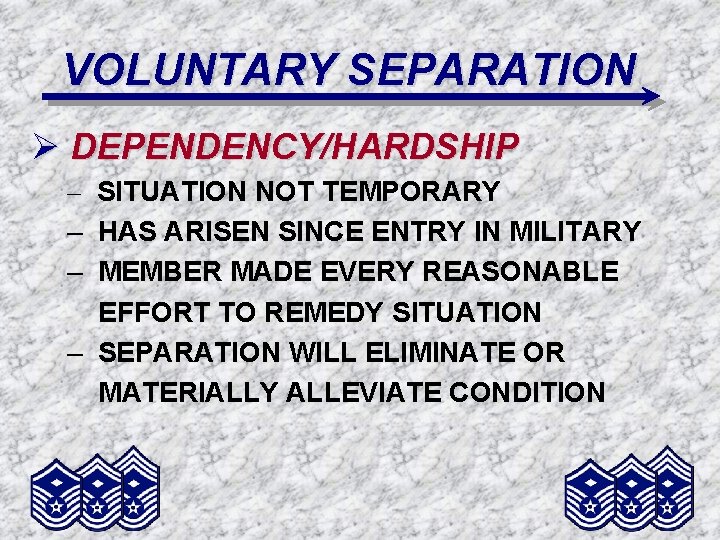 VOLUNTARY SEPARATION Ø DEPENDENCY/HARDSHIP – SITUATION NOT TEMPORARY – HAS ARISEN SINCE ENTRY IN