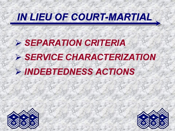 IN LIEU OF COURT-MARTIAL Ø SEPARATION CRITERIA Ø SERVICE CHARACTERIZATION Ø INDEBTEDNESS ACTIONS 