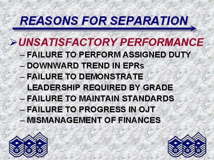 REASONS FOR SEPARATION ØUNSATISFACTORY PERFORMANCE – FAILURE TO PERFORM ASSIGNED DUTY – DOWNWARD TREND