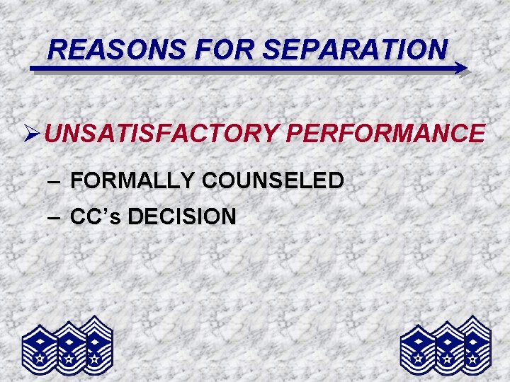 REASONS FOR SEPARATION ØUNSATISFACTORY PERFORMANCE – FORMALLY COUNSELED – CC’s DECISION 