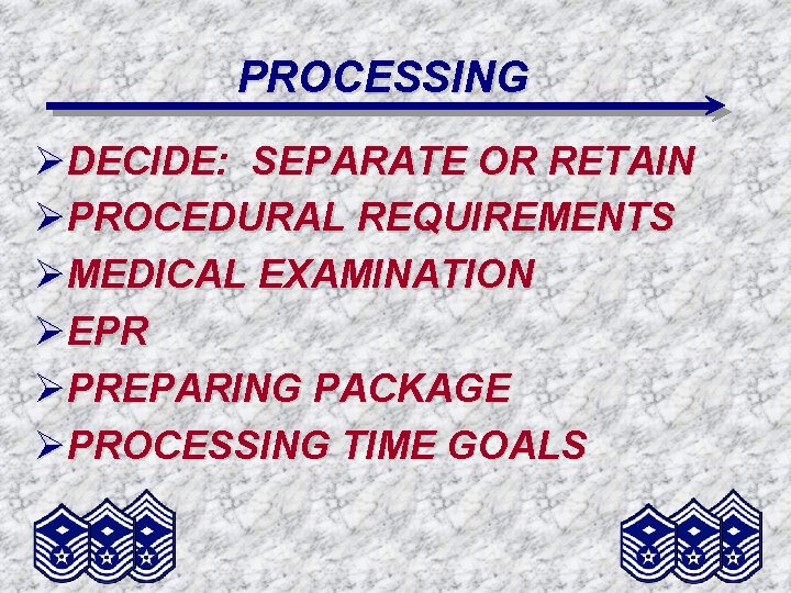 PROCESSING ØDECIDE: DECIDE SEPARATE OR RETAIN ØPROCEDURAL REQUIREMENTS ØMEDICAL EXAMINATION ØEPR ØPREPARING PACKAGE ØPROCESSING