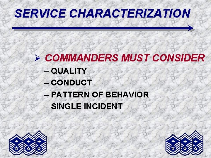 SERVICE CHARACTERIZATION Ø COMMANDERS MUST CONSIDER – QUALITY – CONDUCT – PATTERN OF BEHAVIOR