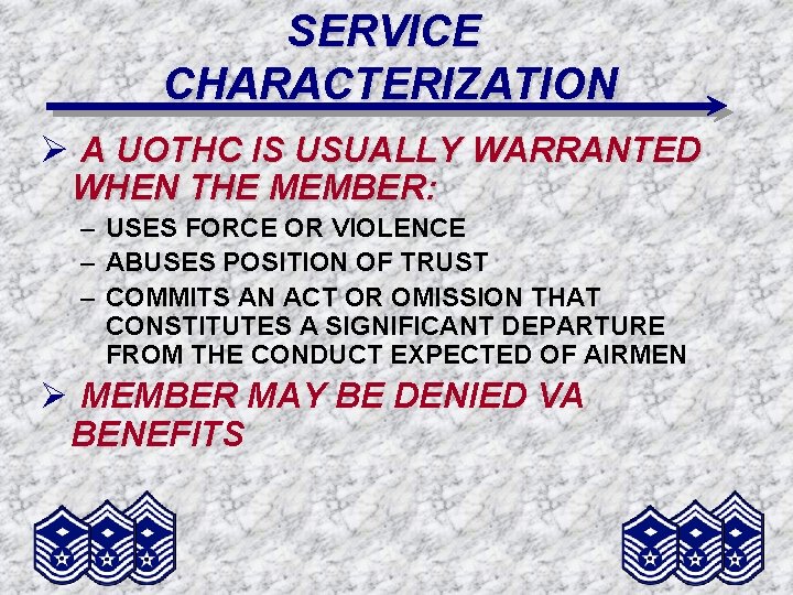 SERVICE CHARACTERIZATION Ø A UOTHC IS USUALLY WARRANTED WHEN THE MEMBER: – USES FORCE