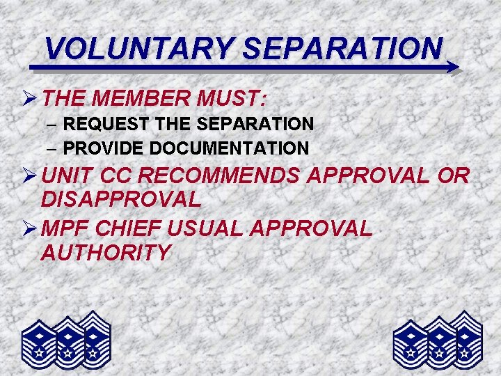 VOLUNTARY SEPARATION Ø THE MEMBER MUST: – REQUEST THE SEPARATION – PROVIDE DOCUMENTATION Ø