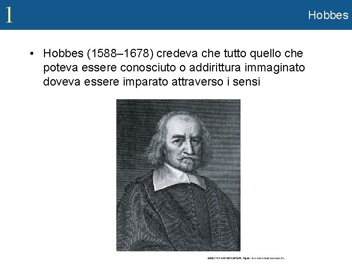 1 Hobbes • Hobbes (1588– 1678) credeva che tutto quello che poteva essere conosciuto