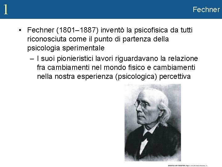 1 Fechner • Fechner (1801– 1887) inventò la psicofisica da tutti riconosciuta come il