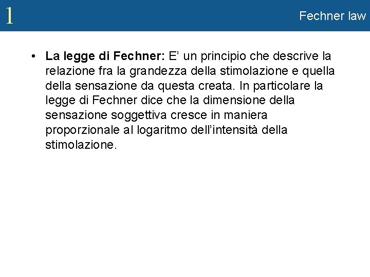 1 Fechner law • La legge di Fechner: E’ un principio che descrive la