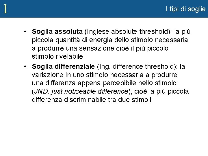 1 I tipi di soglie • Soglia assoluta (Inglese absolute threshold): la più piccola