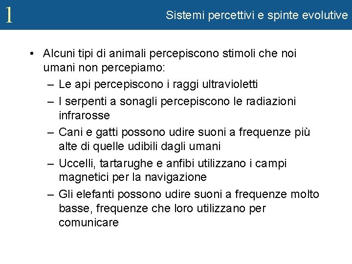 1 Sistemi percettivi e spinte evolutive • Alcuni tipi di animali percepiscono stimoli che