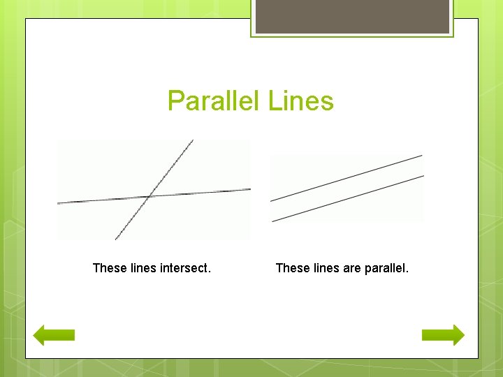 Parallel Lines These lines intersect. These lines are parallel. 