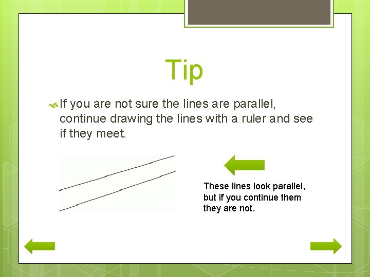 Tip If you are not sure the lines are parallel, continue drawing the lines