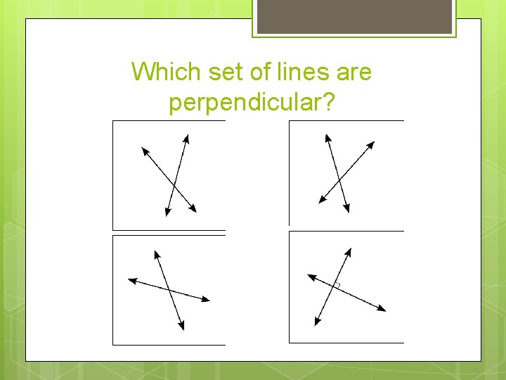Which set of lines are perpendicular? 