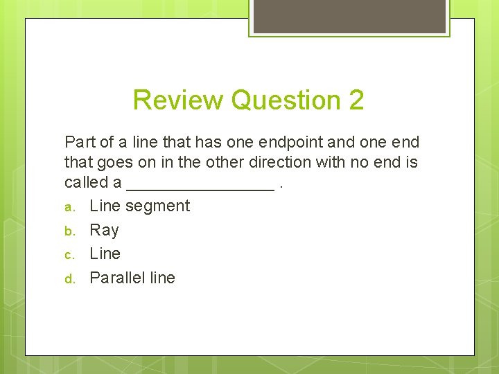 Review Question 2 Part of a line that has one endpoint and one end