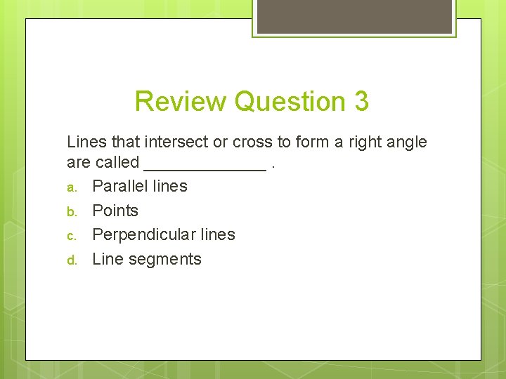 Review Question 3 Lines that intersect or cross to form a right angle are