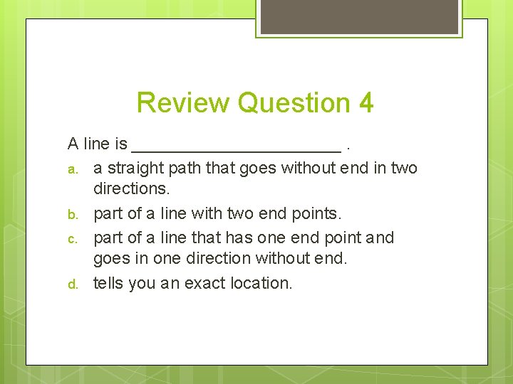 Review Question 4 A line is ___________. a. a straight path that goes without