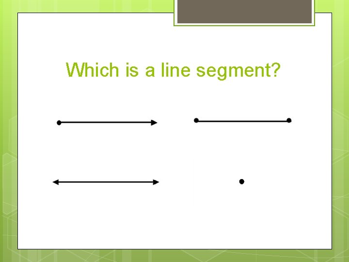 Which is a line segment? 