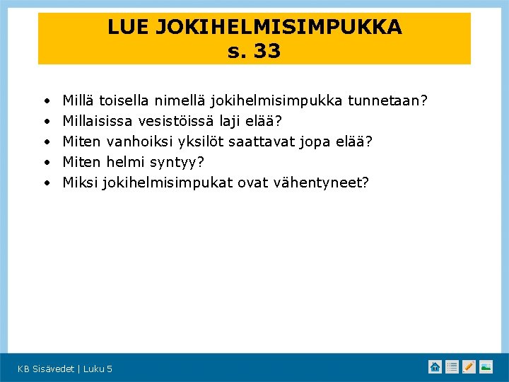 LUE JOKIHELMISIMPUKKA s. 33 • • • Millä toisella nimellä jokihelmisimpukka tunnetaan? Millaisissa vesistöissä