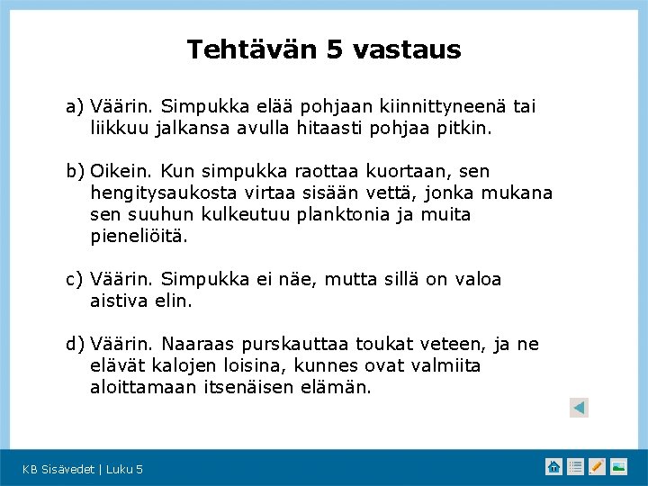 Tehtävän 5 vastaus a) Väärin. Simpukka elää pohjaan kiinnittyneenä tai liikkuu jalkansa avulla hitaasti