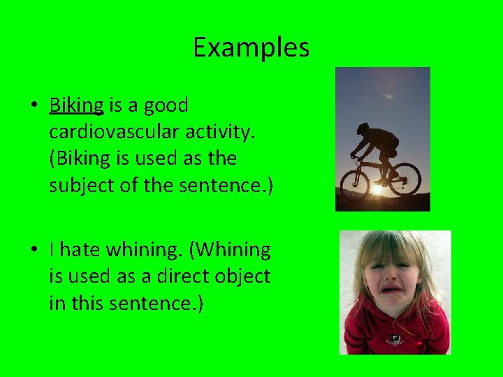 Examples • Biking is a good cardiovascular activity. (Biking is used as the subject