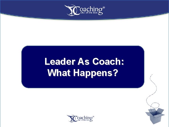 Leader As Coach: What Happens? 14 