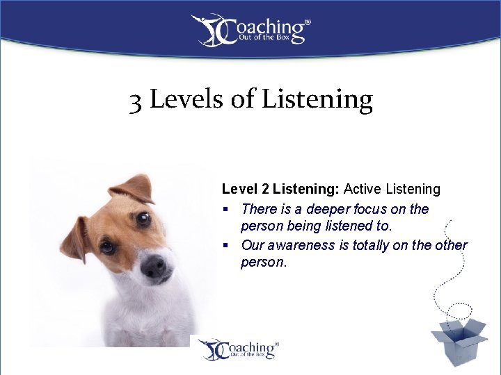 3 Levels of Listening Level 2 Listening: Active Listening § There is a deeper