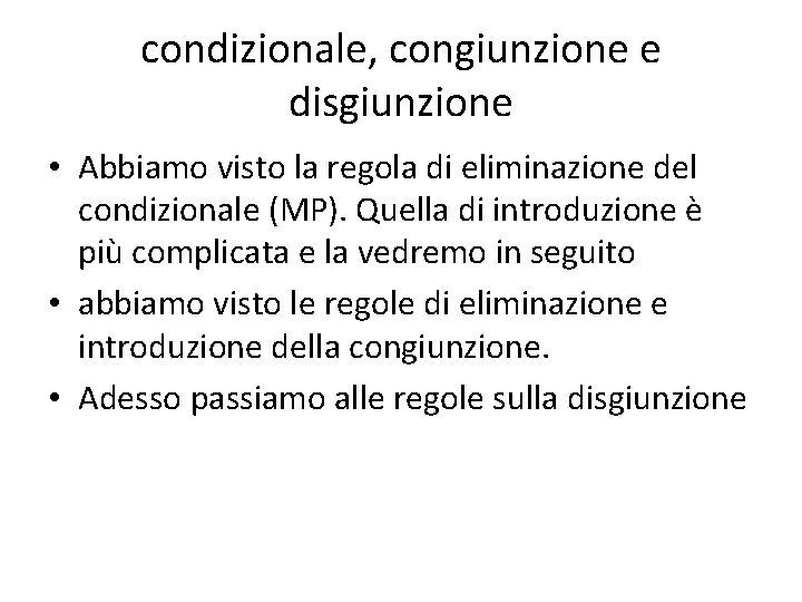 condizionale, congiunzione e disgiunzione • Abbiamo visto la regola di eliminazione del condizionale (MP).