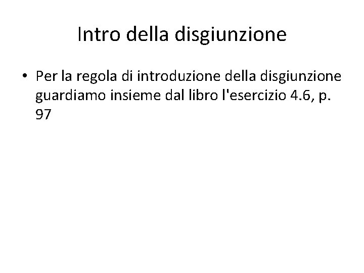 Intro della disgiunzione • Per la regola di introduzione della disgiunzione guardiamo insieme dal