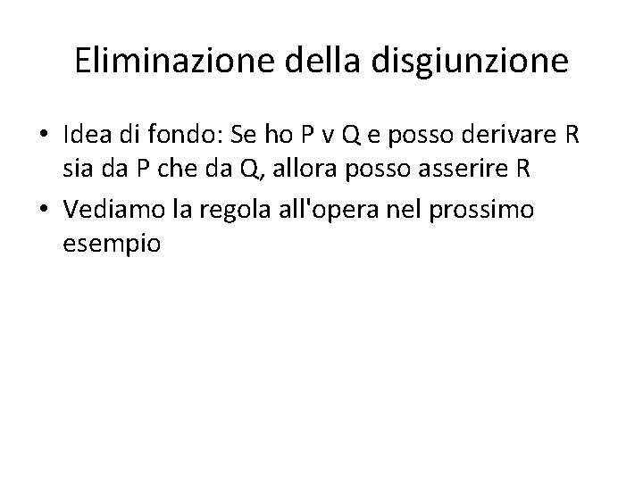 Eliminazione della disgiunzione • Idea di fondo: Se ho P v Q e posso